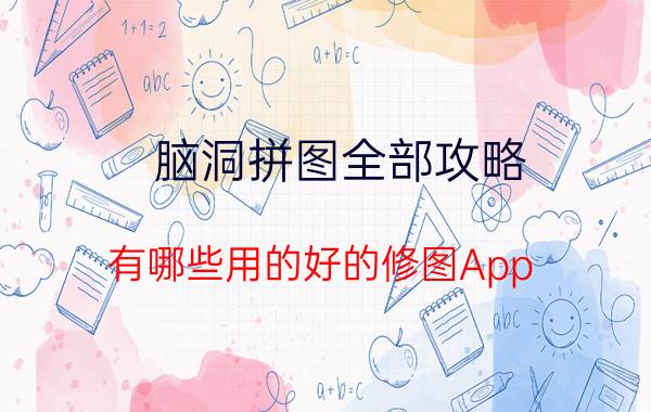 脑洞拼图全部攻略 有哪些用的好的修图App？